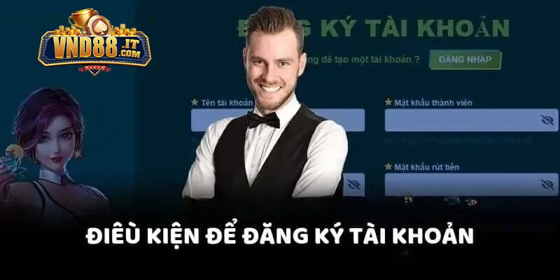 Đăng Ký VND88 – Tạo Tài Khoản Nhanh Chỉ Trong Vòng 1 Phút 1 Điều kiện hội viên cần đáp ứng khi đăng ký VND88