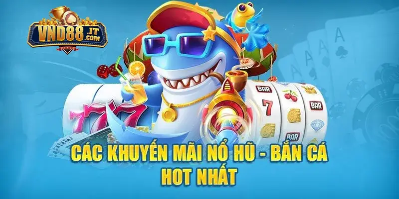 Lý do hội viên nên tham gia khuyến mãi bắn cá - nổ hũ